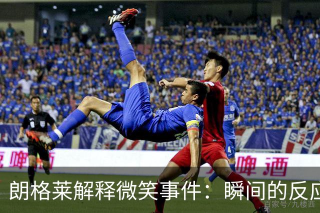 朗格莱解释微笑事件：瞬间的反应 不是对结果的感受